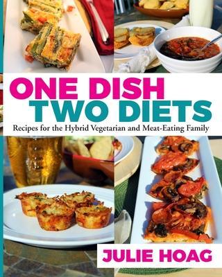 One Dish Two Diets: Recipes for the Hybrid Vegetarian and Meat-Eating Family - Judy Hoch