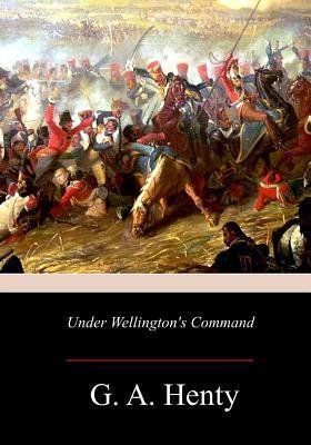 Under Wellington's Command - G. A. Henty