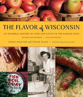 The Flavor of Wisconsin: An Informal History of Food and Eating in the Badger State - Harva Hachten