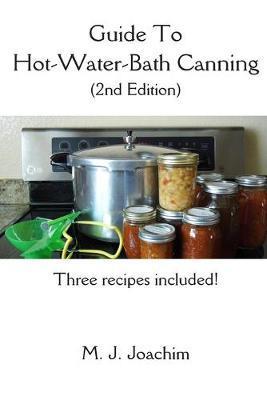 Guide to Hot-Water-Bath Canning: 2nd Edition - M. J. Joachim