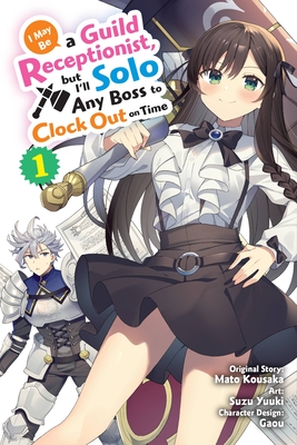 I May Be a Guild Receptionist, But I'll Solo Any Boss to Clock Out on Time, Vol. 1 (Manga) - Mato Kousaka