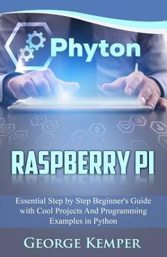 Coperta cărții 'Raspberry Pi: Essential Step by Step Beginner's Guide with Cool Projects And Programming Examples in Python - George'