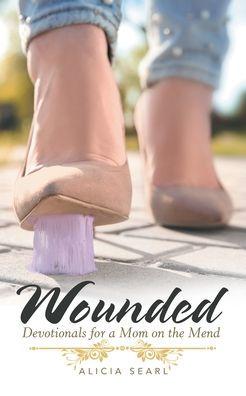 Wounded: Devotionals for a Mom on the Mend - Alicia Searl