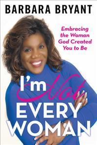 I'm Not Every Woman: Embracing the Woman God Created You to Be - Barbara Bryant