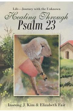 Coperta cărții 'Healing Through Psalm 23: Life-Journey with the Unknown - Inseong J. Kim'