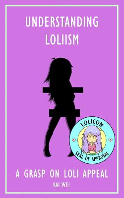 Understanding Loliism: A Grasp on Loli Appeal - Kai Wei