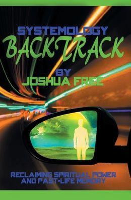 Systemology Backtrack: Reclaiming Spiritual Power and Past-Life Memory - Joshua Free
