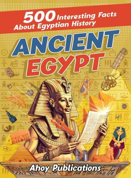 Ancient Egypt: 500 Interesting Facts About Egyptian History - Ahoy Publications