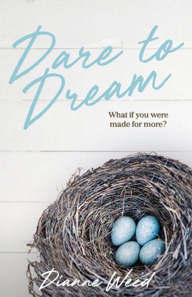 Dare to Dream: What if you were made for more? - Dianne Weed