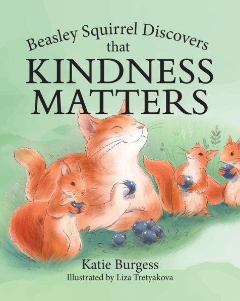 Beasley Squirrel Discovers that Kindness Matters - Katie Burgess