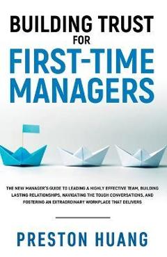 Coperta cărții 'Building Trust for First-Time Managers: The New Manager's Guide to Leading a Highly Effective Team, Building Lasting'