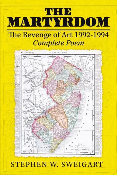 The Martyrdom: The Revenge of Art 1992-1994 Complete Poem - Stephen W. Sweigart