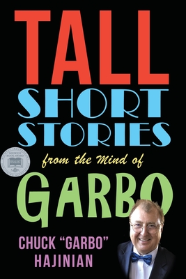 Tall Short Stories from the Mind of Garbo - Chuck Garbo Hajinian
