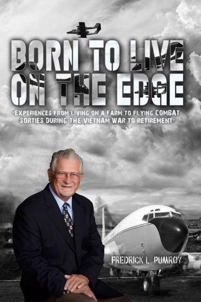 Born To Live On The Edge: Experiences from living on a farm to flying combat sorties in Vietnam to retirement - Fredrick Pumroy