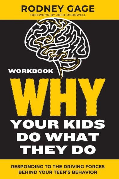 Why Your Kids Do What They Do - Workbook: Responding to the Driving Forces Behind Your Teen's Behavior - Rodney Gage