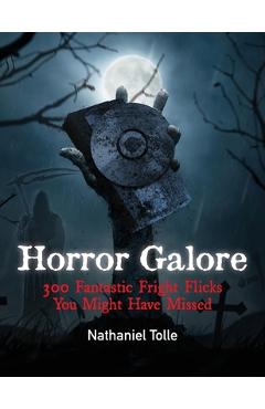 Poza produsului Horror Galore: 300 Fantastic Fright Flicks You Might Have Missed - Nathaniel Tolle