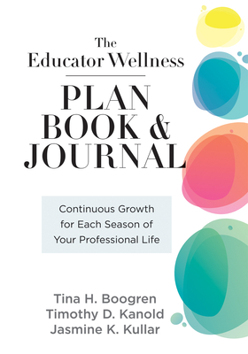 Educator Wellness Plan Book: Continuous Growth for Each Season of Your Professional Life (a Purposeful Planner Designed to Build Habits for Well-Be - Tina H. Boogren
