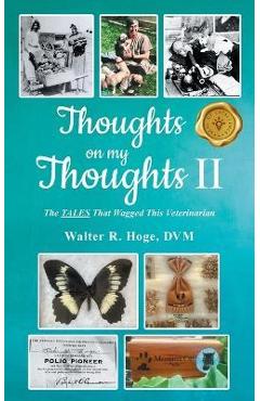 Coperta cărții 'Thoughts on my Thoughts II: The TALES That Wagged This Veterinarian - Walter R. Hoge'