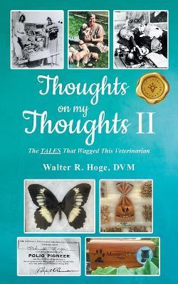 Thoughts on my Thoughts II: The TALES That Wagged This Veterinarian - Walter R. Hoge
