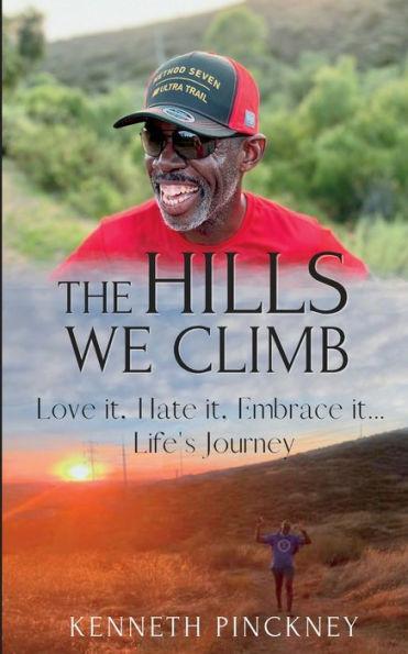 The Hills We Climb Love It, Hate It, Embrace It...Life's Journey - Kenneth Pinckney