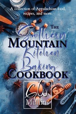 The Southern Mountain Kitchen Baking Cookbook - G. W. Mullins