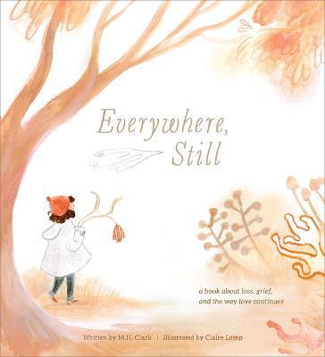 Everywhere, Still: A Book about Loss, Grief, and the Way Love Continues - M. H. Clark