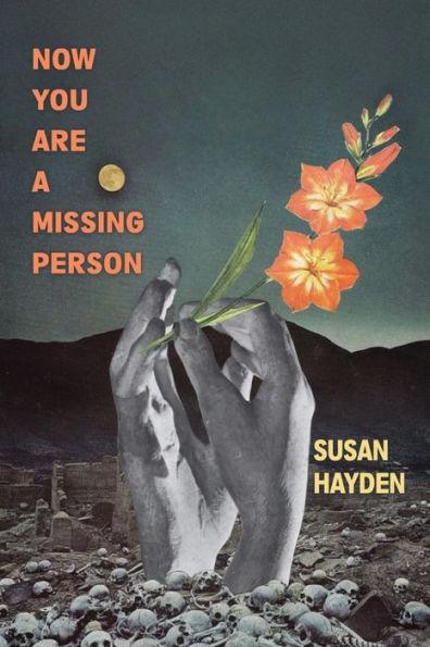 Now You Are a Missing Person: A Memoir in Poems, Stories, & Fragments - Susan Hayden