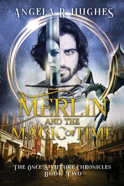 Merlin & The Magic of Time: The Once & Future Chroncles, Book 2 - Angela R. Hughes