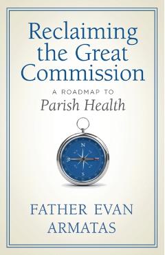 Reclaiming the Great Commission: A Roadmap to Parish Health - Evan Armatas