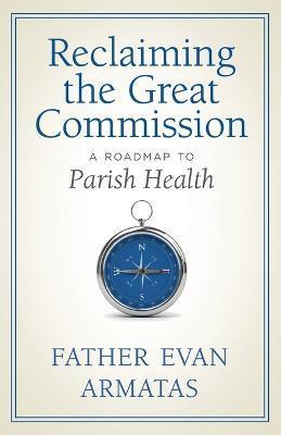 Reclaiming the Great Commission: A Roadmap to Parish Health - Evan Armatas