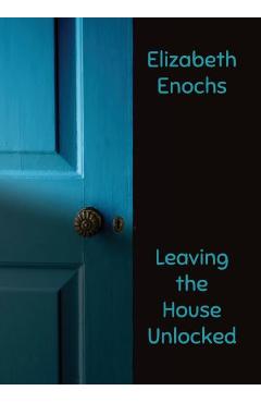 Coperta cărții 'Leaving the House Unlocked - Elizabeth Enochs'