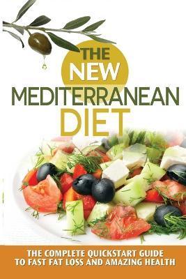 The New Mediterranean Diet: The Complete Quickstart Guide To Fast Fat Loss And Amazing Health - James A. Pierce