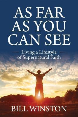 As Far As You Can See: Living a Lifestyle of Supernatural Faith - Bill Winston