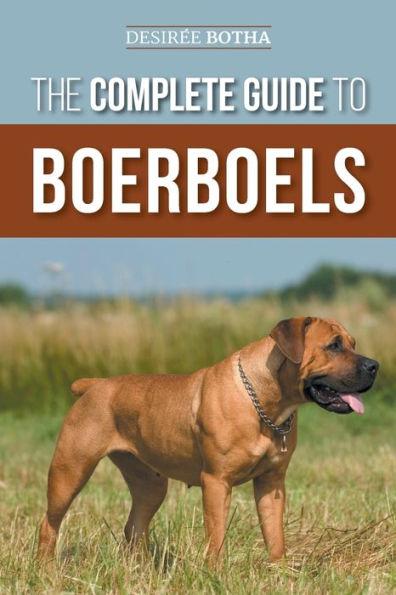 The Complete Guide to Boerboels: Raising, Training, Feeding, Exercising, Socializing, and Loving Your New Boerboel Puppy - Desiree Botha