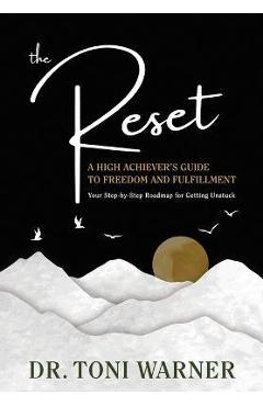 Coperta cărții 'The Reset, A High Achiever's Guide to Freedom and Fulfillment: Your Step-By-Step Roadmap for Getting Unstuck - Toni'