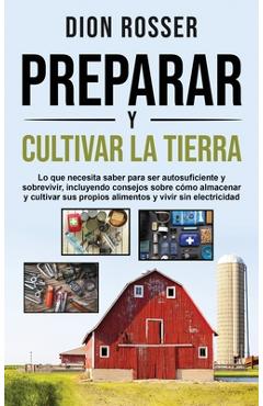 Coperta cărții 'Preparar y cultivar la tierra: Lo que necesita saber para ser autosuficiente y sobrevivir, incluyendo consejos sobre'