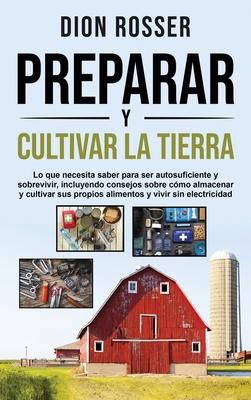 Coperta cărții 'Preparar y cultivar la tierra: Lo que necesita saber para ser autosuficiente y sobrevivir, incluyendo consejos sobre'