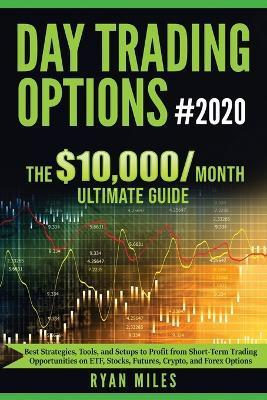 Day Trading Options Ultimate Guide 2020: From Beginners to Advance in weeks! Best Strategies, Tools, and Setups to Profit from Short-Term Trading Oppo - Ryan Miles