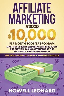 Affiliate Marketing #2020: $10,000 per Month Booster Program - Make Huge Profits Selecting Killer Products and Services Taking Advantage of This - Leonard