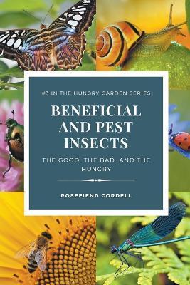 Beneficial and Pest Insects: The Good, the Bad, and the Hungry - Rosefiend Cordell