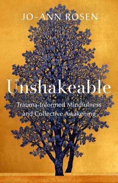 Unshakeable: Trauma-Informed Mindfulness and Collective Awakening - Jo-ann Rosen