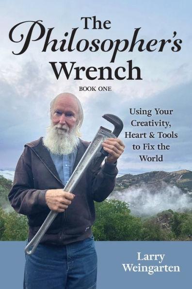 The Philosopher's Wrench: Using Your Creativity, Heart & Tools to Fix the World - Larry Weingarten
