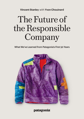 The Future of the Responsible Company: What We've Learned from Patagonia's First 50 Years - Yvon Chouinard