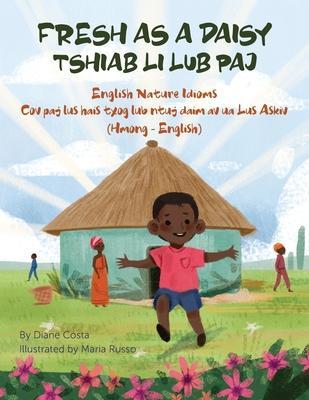 Fresh as a Daisy - English Nature Idioms (Hmong-English): Tshiab Li Lub Paj - Diane Costa