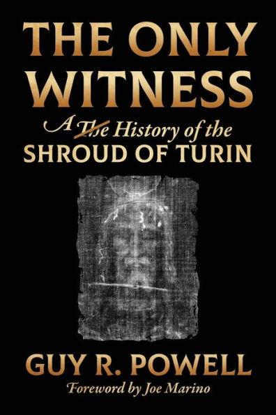 The Only Witness: A History of the Shroud Of Turin - Guy R. Powell