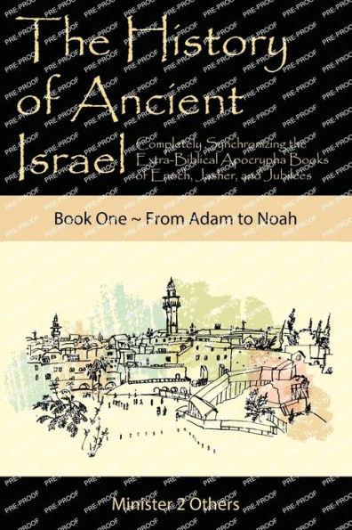 The History of Ancient Israel: Completely Synchronizing the Extra-Biblical Apocrypha Books of Enoch, Jasher, and Jubilees: Book 1 From Adam to Noah - Ahava Lilburn