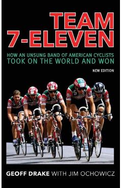Poza produsului Team 7-Eleven: How an Unsung Band of American Cyclists Took on the World and Won - Geoff Drake