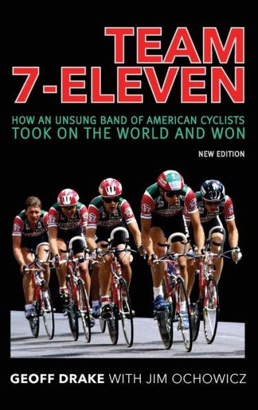 Team 7-Eleven: How an Unsung Band of American Cyclists Took on the World and Won - Geoff Drake