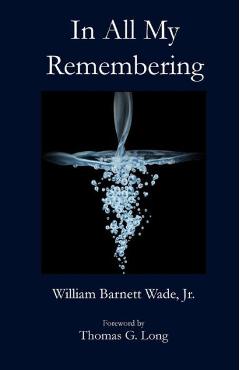 Coperta cărții 'In All My Remembering - William B. Wade'