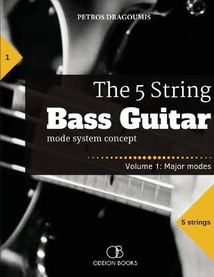 The 5 String Bass Guitar: mode system concept, Volume 1: major modes - Petros Dragoumis